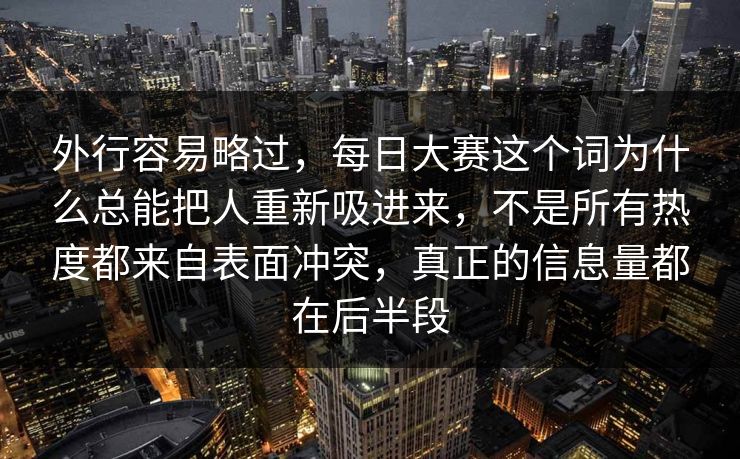 外行容易略过，每日大赛这个词为什么总能把人重新吸进来，不是所有热度都来自表面冲突，真正的信息量都在后半段