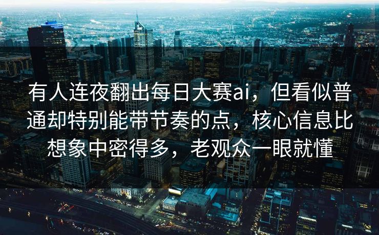 有人连夜翻出每日大赛ai,但看似普通却特别能带节奏的点,核心信息比想象中密得多,老观众一眼就懂 有人连夜翻出每日大赛ai,但看似普通却特别能带节奏的点,核心信息比想象中密得多,老观众一眼就懂
