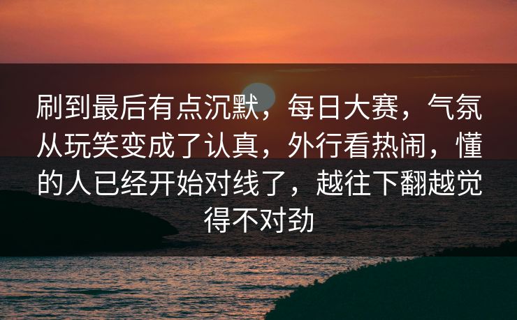 刷到最后有点沉默，每日大赛，气氛从玩笑变成了认真，外行看热闹，懂的人已经开始对线了，越往下翻越觉得不对劲